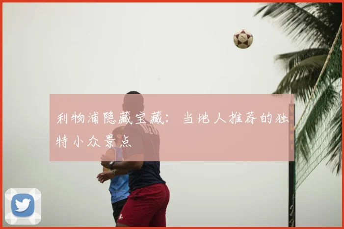 利物浦隐藏宝藏：当地人推荐的独特小众景点